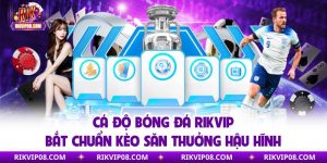 Cá Độ Bóng Đá Rikvip | Bắt Chuẩn Kèo Săn Thưởng Hậu Hĩnh
