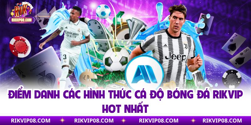Điểm danh các hình thức cá độ bóng đá Rikvip hot nhất
