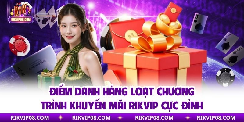 Điểm danh hàng loạt chương trình khuyến mãi RIKVIP cực đỉnh