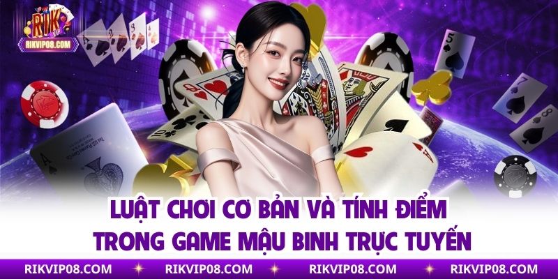 Luật chơi cơ bản và tính điểm trong Mậu Binh game