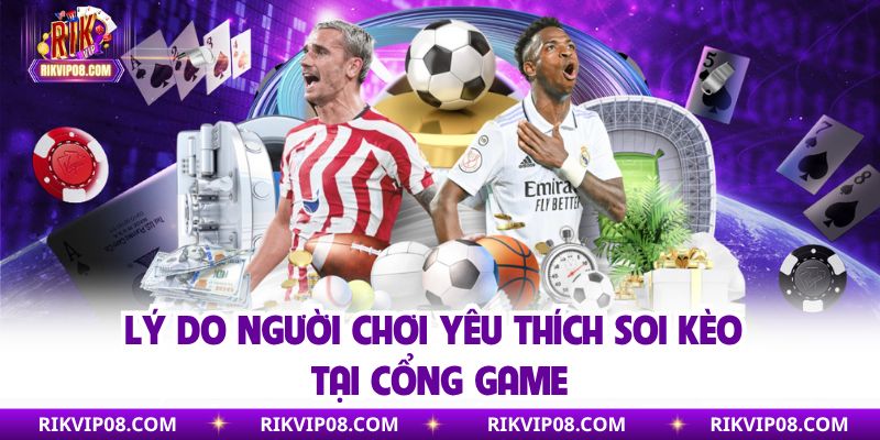 Lý do người chơi yêu thích soi kèo tại cổng game