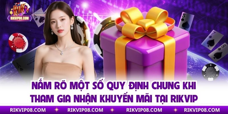 Nắm rõ một số quy định chung khi tham gia nhận khuyến mãi tại RIKVIP