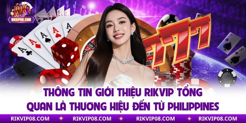 Thông tin giới thiệu RIKVIP tổng quan là thương hiệu đến từ Philippines